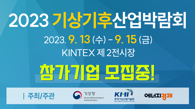 2023 기상기후산업박람회 2023.9.13(수)~9.15(금) 킨텍스 제2전시장 참가기업 모집중! 주최/주관 기상청/한국기상산업기술원/에너지경제